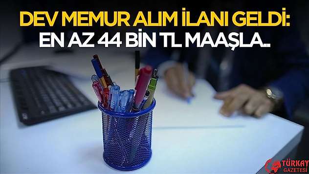 Dev memur alım ilanı geldi! En az 44 bin TL maaşla kadroya alınacak