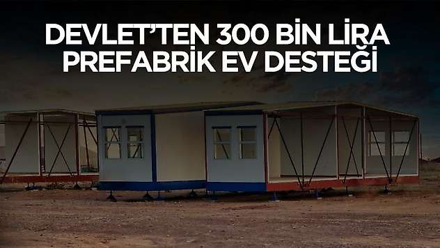 Devlet 300 bin TL prefabrik ev desteği verecek! Şartlar ve detaylar belli oldu