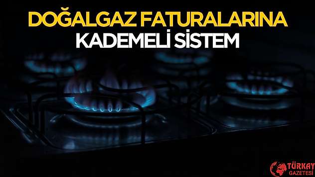 Doğalgaz faturalarına kademeli sistem gelecek