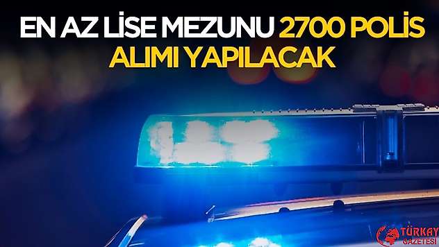 En az lise mezunu 2700 polis alımı yapılacak! Başvuru şartları belli oldu