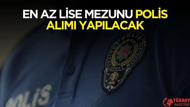 En az lise mezunu polis alımı yapılacak