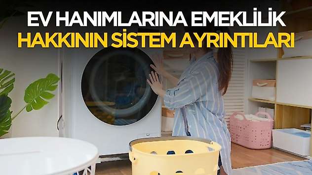 Ev hanımlarına emeklilik hakkında sistem detayları belli oldu