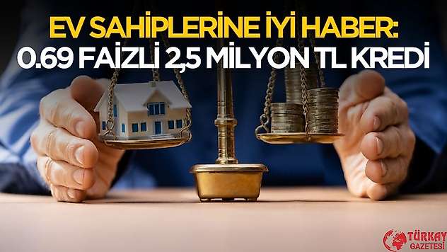 Ev sahiplerine son dakika duyuruldu! 0.69 faizli 2,5 milyon TL kredi verilecek