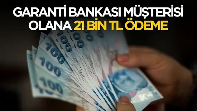 Garanti Bankası müşterisi olana 21 bin TL ödeme yapılacak