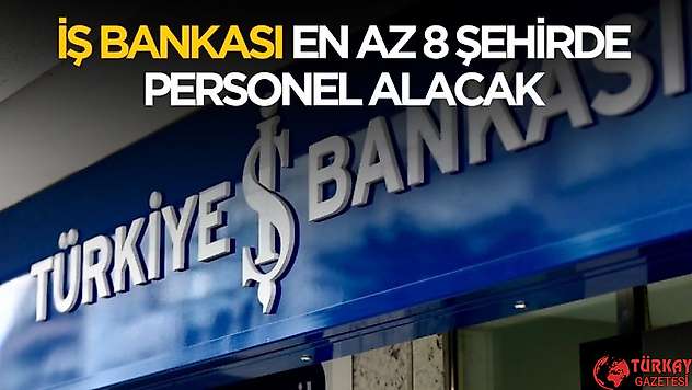 İş Bankası 8 şehirde en az önlisans mezunu personel alımı yapacak