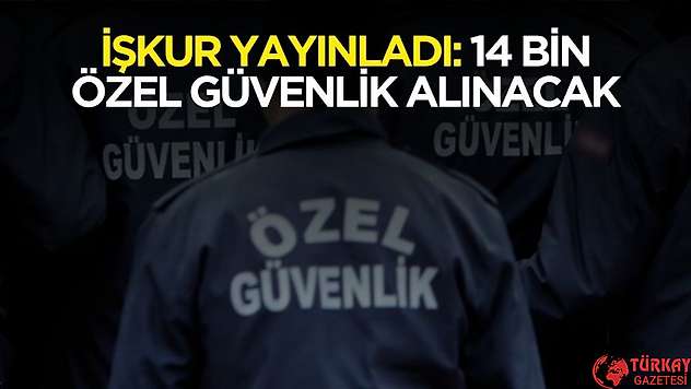 İŞKUR duyurdu! 14 bin özel güvenlik görevlisi alımı yapılacak