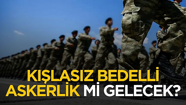 Kışlasız bedelli askerlik mi gelecek?