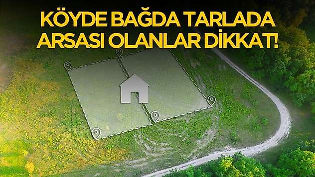 Köyde bağda tarlada arsası olanlar dikkat! Devlet müjdeyi verdi