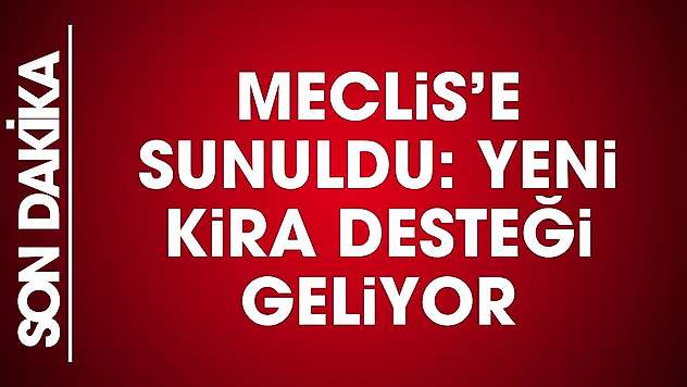 Meclis'e sunuldu! Yeni kira desteği geliyor