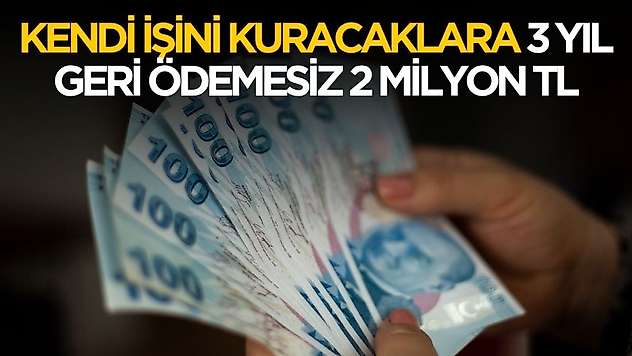 Müjde duyuruldu! Kendi işini kuracaklara 3 yıl ödemesiz 2 milyon TL verilecek