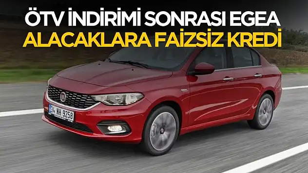 ÖTV indirimi sonrası Fiat Egea alacaklara sıfır faizli kredi