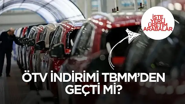 ÖTV indirimi yasası geçti mi? ÖTV indirimiyle alınacak yerli arabalar