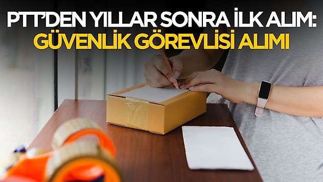 PTT'den yıllar sonra ilk alım! O ilde güvenlik görevlisi alımı yapılacak
