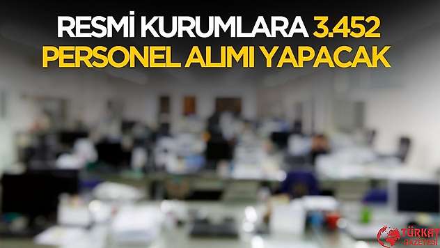 Resmi kurumlarına 3 bin 425 personel alımı yapacak
