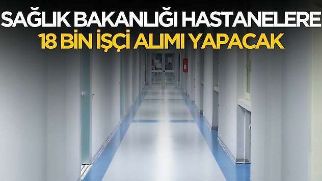 Sağlık Bakanlığı hastanelere 18 bin işçi alımı yapacak
