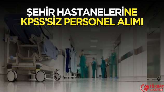 Şehir hastanelerine KPSS'siz güvenlik, temizlik ve hastane görevlisi alımı yapılacak
