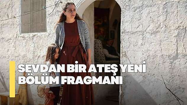 Sevdan Bir Ateş 5. bölüm fragmanı! Sevdan Bir Ateş yeni bölüm fragmanı