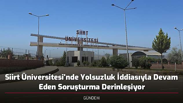 Siirt Üniversitesi'nde Yolsuzluk İddiasıyla Devam Eden Soruşturma Derinleşiyor
