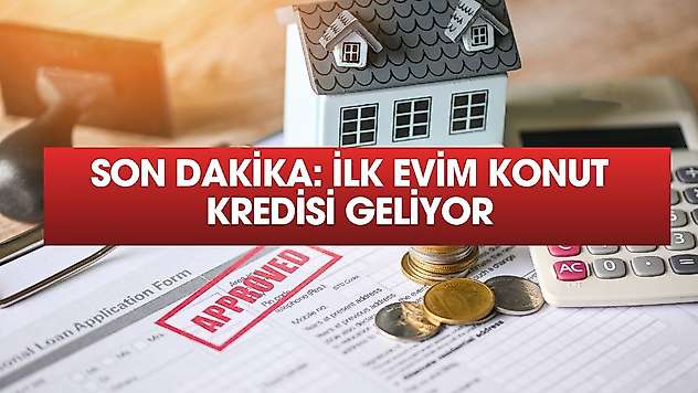 SON DAKİKA: İlk evim konut kredisi geliyor