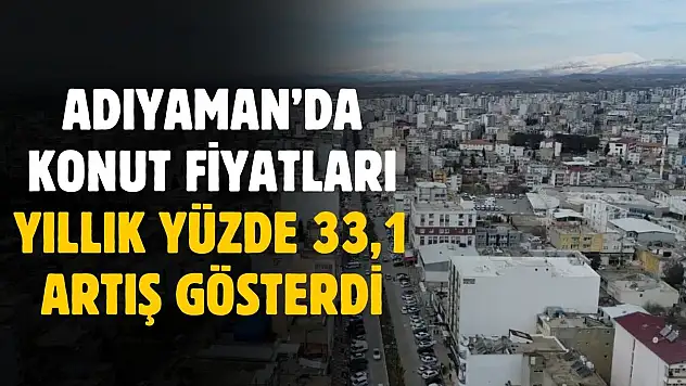 TCMB Kasım 2025 KFE verileri açıklandı: Adıyaman'da konut fiyatları yıllık yüzde 33,1 arttı