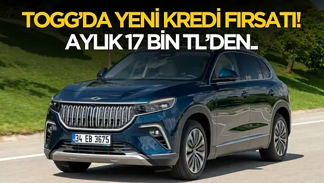TOGG'da yeni kredi kampanyası başladı! Aylık 17 bin TL'den