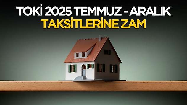 TOKİ 2025 Temmuz Aralık taksit tutarlarına zam