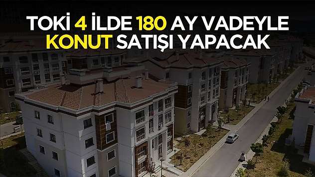TOKİ 4 ilde 180 ay vadeyle konut satacak! Başvuru tarihleri ve ekranı belli oldu