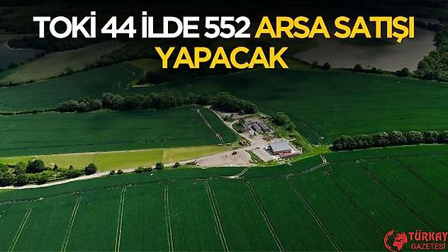 TOKİ, 44 ilde 552 arsayı açık artırmayla satacak