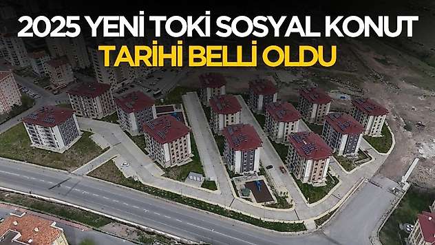 TOKİ 81 ilde 250 bin sosyal konut yapacak! Tarih belli oldu