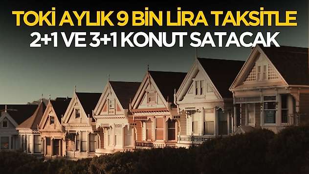 TOKİ aylık 9 bin lira taksitle 2+1 ve 3+1 konut satışı yapacak