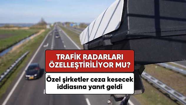 Trafik radarları özelleştirilecek mi? Resmi açıklama geldi