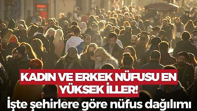 Türkiye'de kadın ve erkek nüfusunun en yüksek olduğu iller belli oldu!