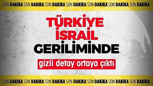 Türkiye İsrail geriliminde gizli detay ortaya çıktı