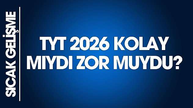 TYT 2026 kolay mıydı, zor muydu?