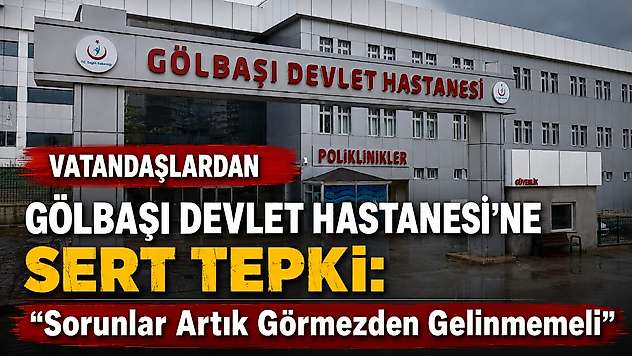 Vatandaşlardan Gölbaşı Devlet Hastanesi'ne Sert Tepki: