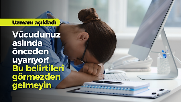 Vücudunuz aslında önceden uyarıyor! Bu belirtileri görmezden gelmeyin