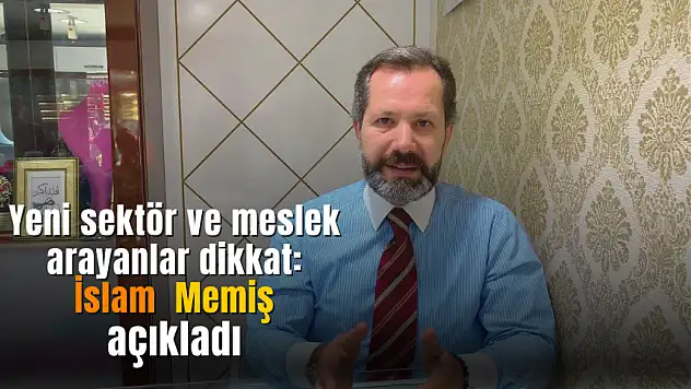 Yeni sektör ve meslek arayanlar İslam Memiş açıkladı
