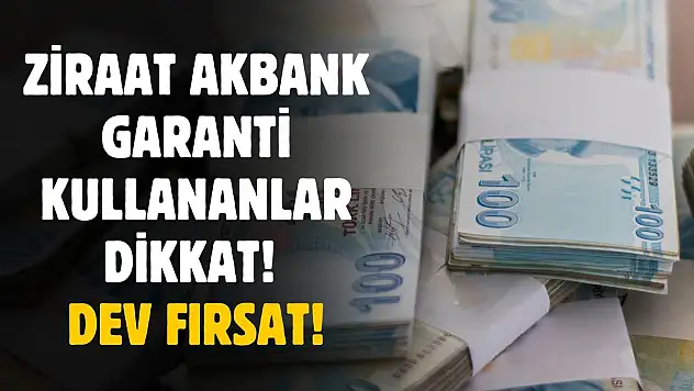 Ziraat Bankası Garanti ve Akbank kullananlar dikkat! Dev fırsat açıklandı