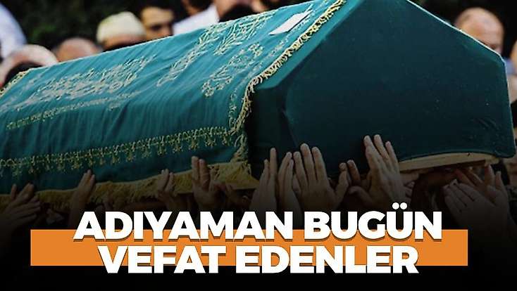Adıyaman 17 Ekim 2026 Cumartesi vefat edenler