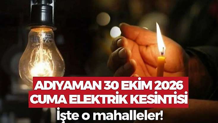 Adıyaman'da yarın elektrikler gidecek! Adıyaman 30 Ekim 2026 Cuma elektrik kesintisi