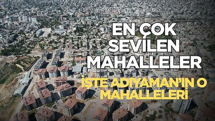 Adıyaman'ın en çok sevilen mahalleleri buralar! İşte o mahalleler