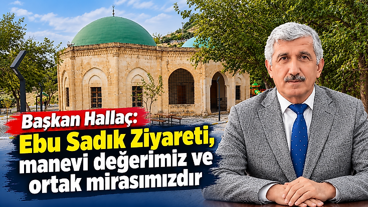 Başkan Hallaç: Ebu Sadık Ziyareti, manevi değerimiz ve ortak mirasımızdır