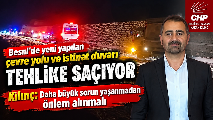 Besni’de yeni yapılan çevre yolu ve istinat duvarı tehlike saçıyor