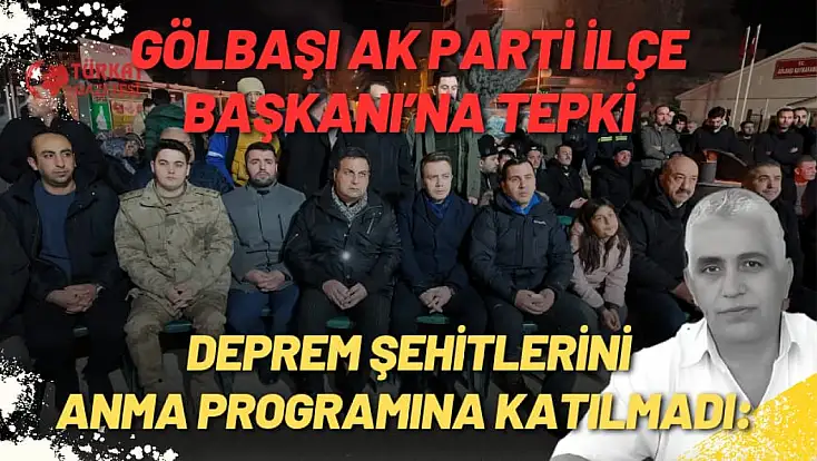 Deprem Şehitlerini Anma Programına Katılmadı: Gölbaşı AK Parti İlçe Başkanı’na Tepki