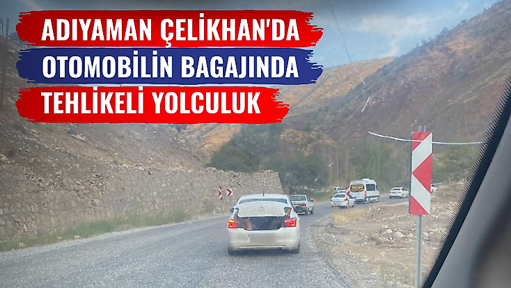 Adıyaman Çelikhan'da Otomobilin Bagajında Tehlikeli Yolculuk