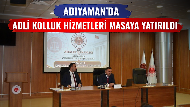 Adıyaman’da Adli Kolluk Hizmetleri Masaya Yatırıldı