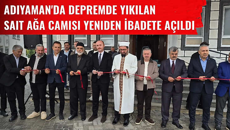 Adıyaman'da Depremde Yıkılan Sait Ağa Camisi Yeniden İbadete Açıldı