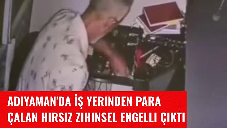 Adıyaman'da İş Yerinden Para Çalan Hırsız Zihinsel Engelli Çıktı