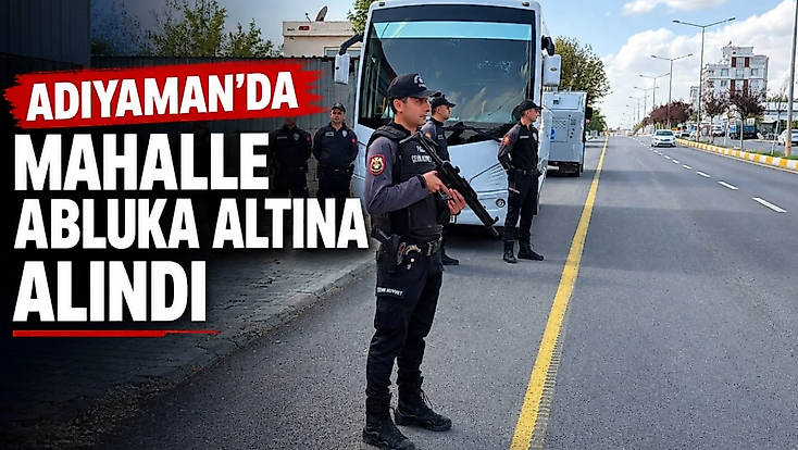 Adıyaman'da mahalle abluka altına alındı