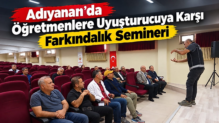 Adıyaman’da Öğretmenlere Uyuşturucuya Karşı Farkındalık Semineri